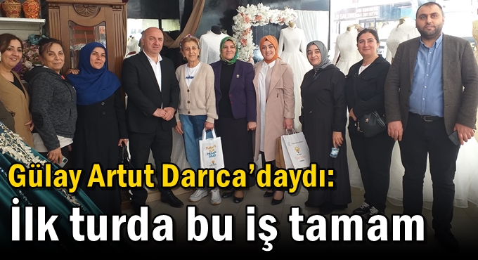 Gülay Artut Darıca’daydı: “İlk turda bu iş tamam”