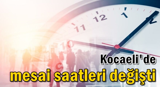 Kocaeli'de mesai saatleri değişti