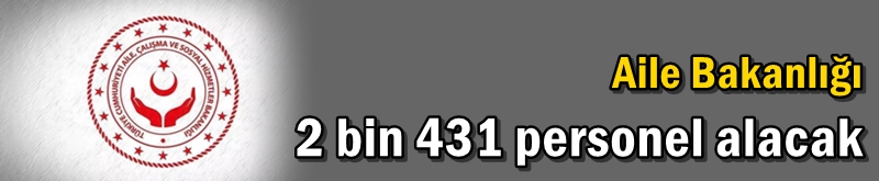 Aile Bakanlığı 2 bin 431 personel alacak