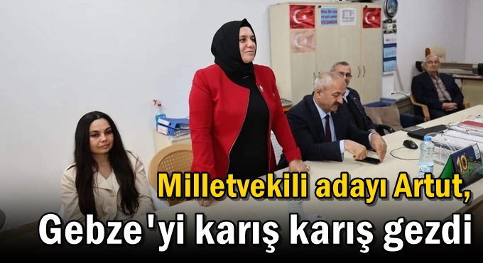 Milletvekili adayı Artut, Gebze'yi karış karış gezdi
