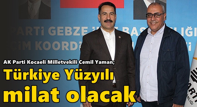 Milletvekili Cemil Yaman; "Türkiye Yüzyılı milat olacak"
