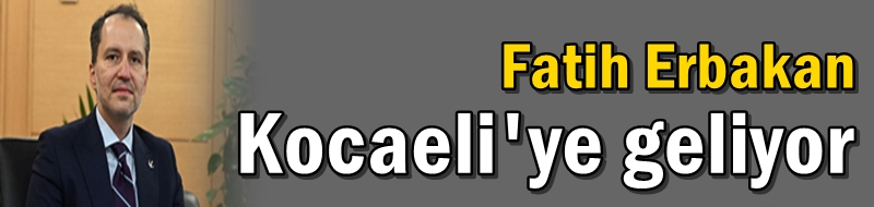 Fatih Erbakan Kocaeli'ye geliyor