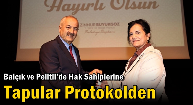 Balçık ve Pelitli’de Hak Sahiplerine Tapular Protokolden