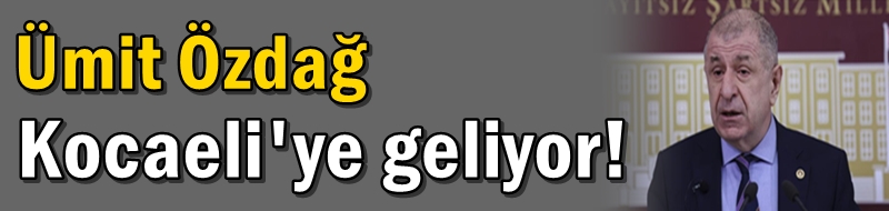 Ümit Özdağ Kocaeli'ye geliyor!