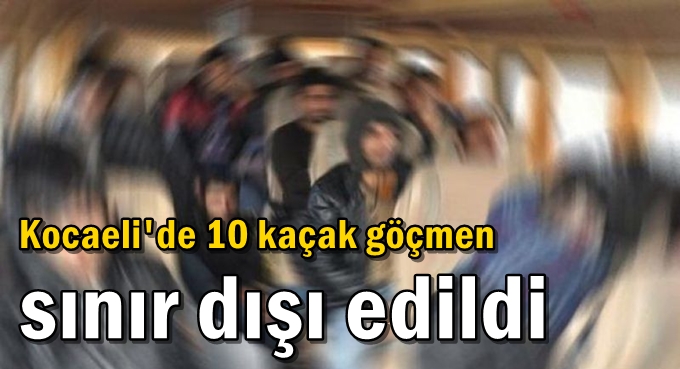 Kocaeli'de 10 kaçak göçmen sınır dışı edildi