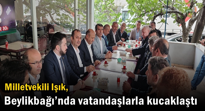 Milletvekili Işık, Beylikbağı’nda vatandaşlarla kucaklaştı