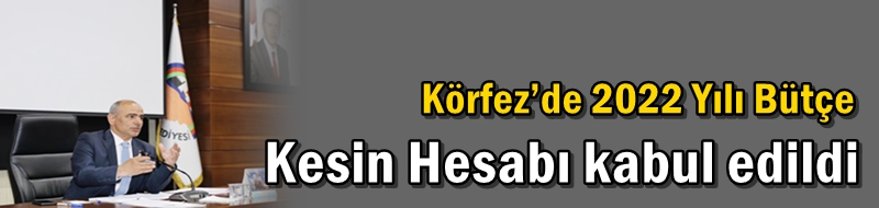 Körfez’de 2022 Yılı Bütçe Kesin Hesabı kabul edildi