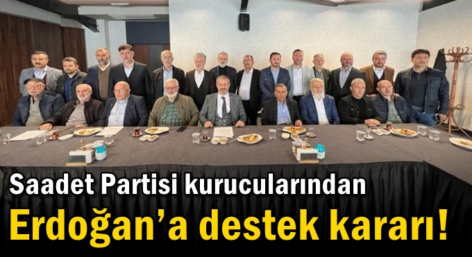 Saadet Partisi kurucularından Erdoğan’a destek kararı!