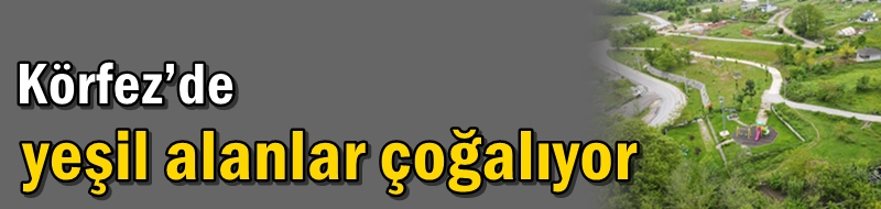Körfez’de yeşil alanlar çoğalıyor