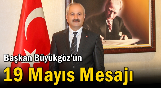 Başkan Büyükgöz’ün  19 Mayıs Mesajı