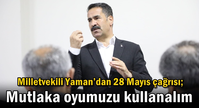 Milletvekili Yaman’dan 28 Mayıs çağrısı;  “Mutlaka oyumuzu kullanalım”