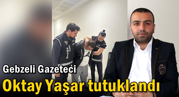Gebzeli Gazeteci Oktay Yaşar tutuklandı
