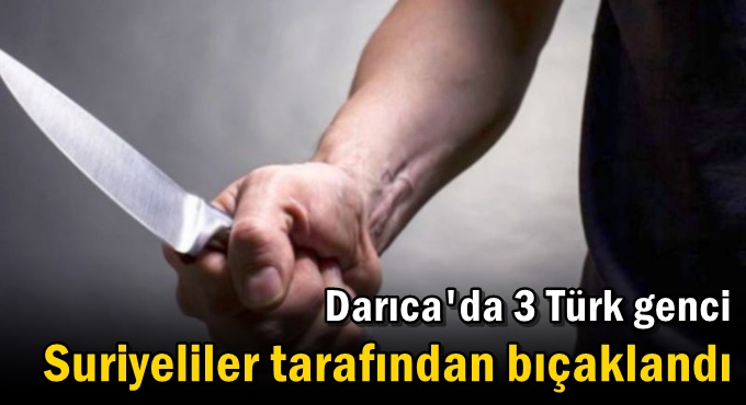 Darıca'da 3 Türk genci Suriyeliler tarafından bıçaklandı!