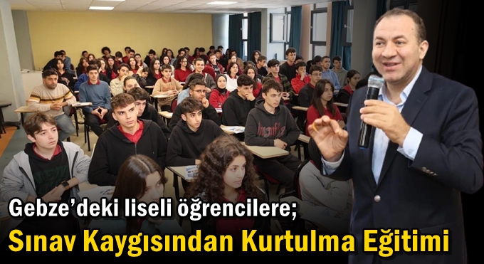 Gebze’deki liseli öğrencilere;  Sınav Kaygısından Kurtulma Eğitimi