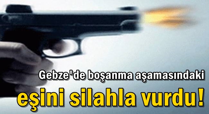 Boşanma aşamasındaki eşini silahla vurdu!