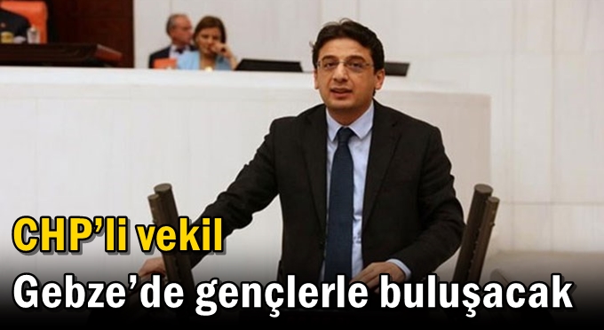 CHP’li vekil Gebze’de gençlerle buluşacak