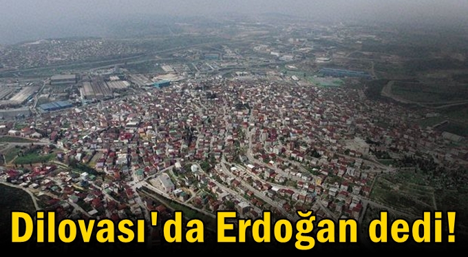 Dilovası'da Erdoğan dedi!