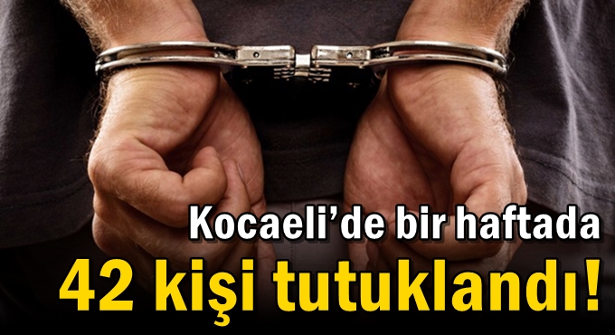 Kocaeli’de bir haftada 42 kişi tutuklandı!