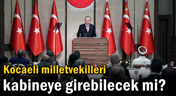 Kocaeli milletvekilleri kabineye girebilecek mi?