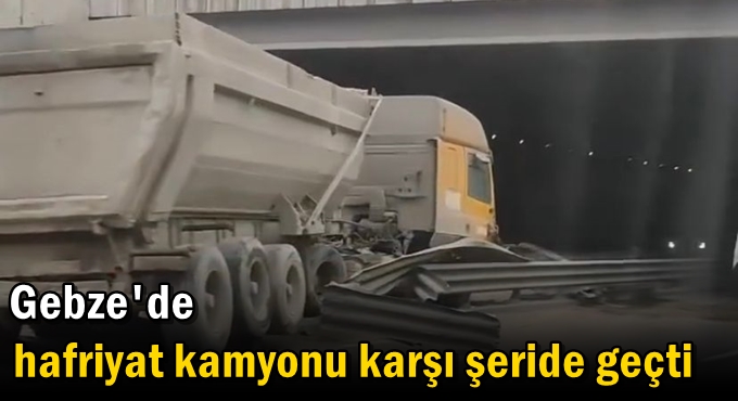 Hafriyat kamyonu karşı şeride geçti