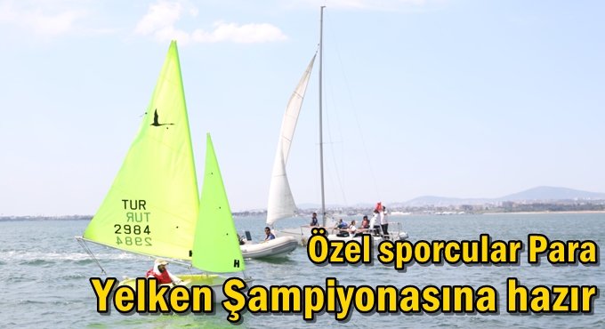 Özel sporcular Para Yelken Şampiyonasına hazır