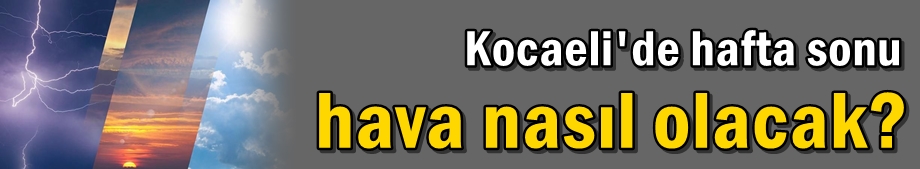 Kocaeli'de hafta sonu hava nasıl olacak?