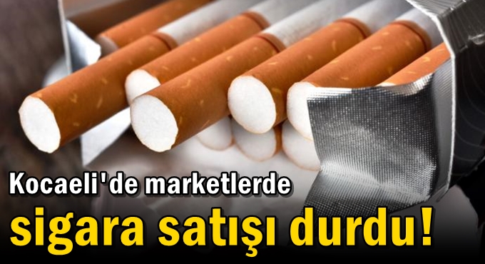 Kocaeli'de marketlerde sigara satışı durdu!