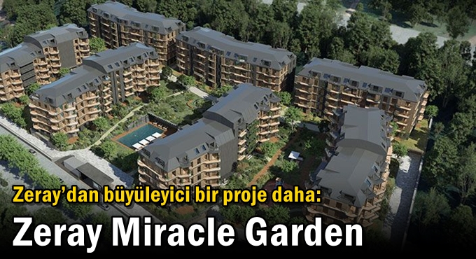 Zeray’dan büyüleyici bir proje daha: Zeray Miracle Garden