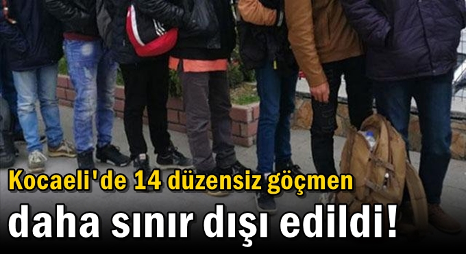 Kocaeli'de 14 düzensiz göçmen daha sınır dışı edildi!