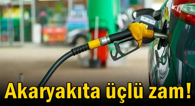 Akaryakıta üçlü zam!