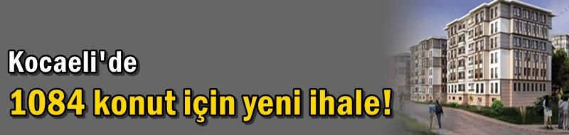 1084 konut için yeni ihale!
