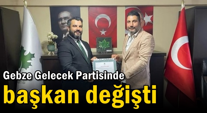 Gebze Gelecek Partisinde başkan değişti