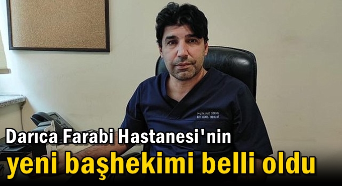 Darıca Farabi Hastanesi'nin yeni başhekimi belli oldu