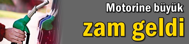 Motorine büyük zam geldi