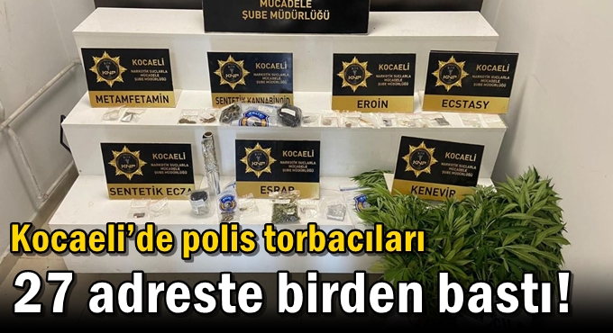 Kocaeli’de polis torbacıları 27 adreste birden bastı!