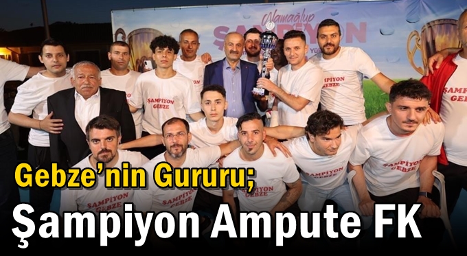 Gebze’nin Gururu;  Şampiyon Ampute FK