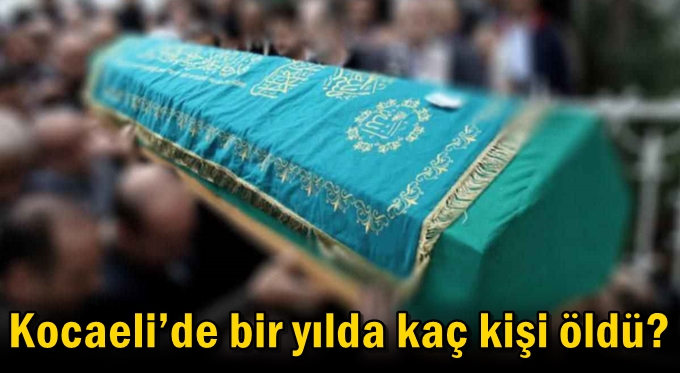Kocaeli’de bir yılda kaç kişi öldü?