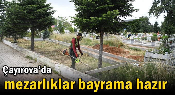 Çayırova’da mezarlıklar bayrama hazır