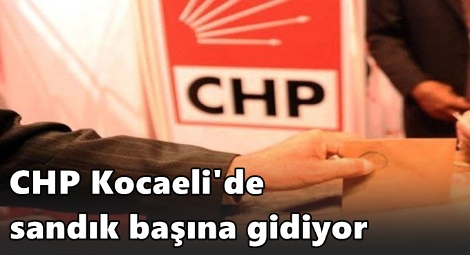 CHP, Kocaeli'de sandık başına gidiyor