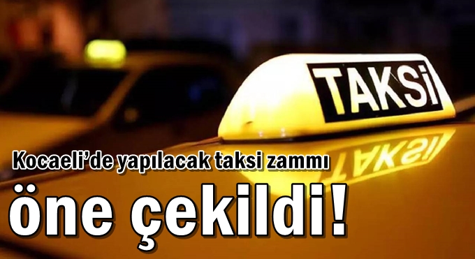 Kocaeli’de yapılacak taksi zammı öne çekildi!