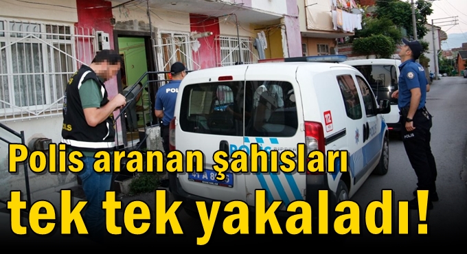 Polis aranan şahısları tek tek yakaladı!