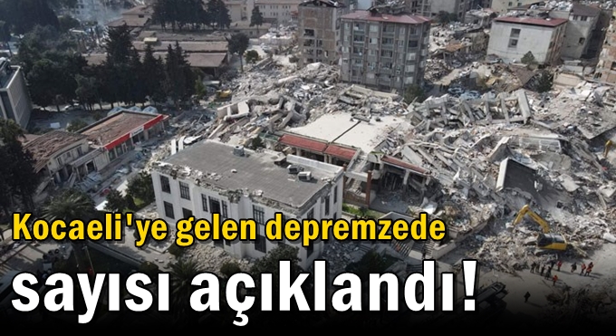Kocaeli'ye gelen depremzede sayısı açıklandı!