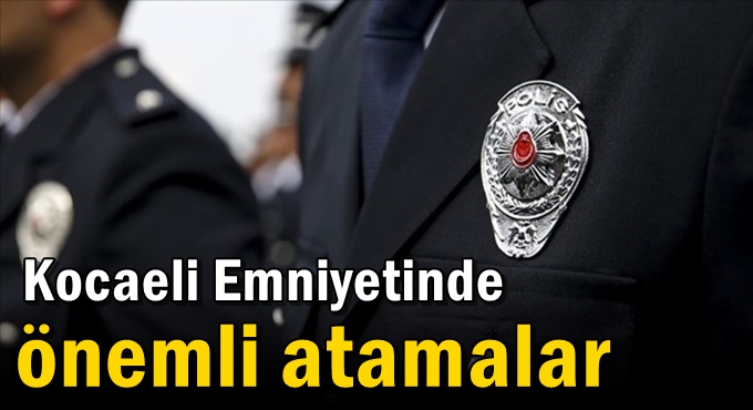 Kocaeli Emniyetinde önemli atamalar