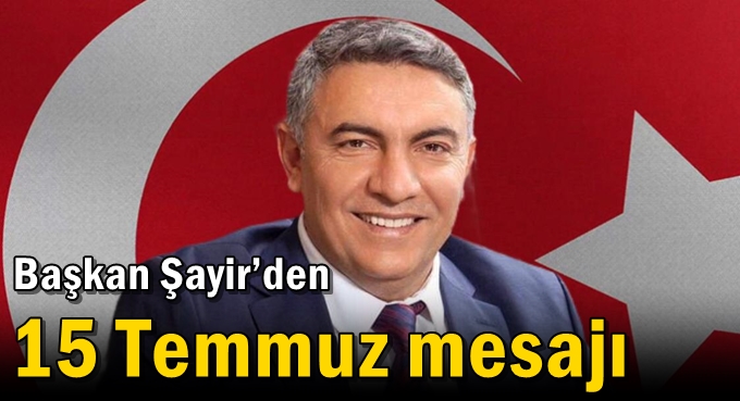 Başkan Şayir’den 15 Temmuz mesajı