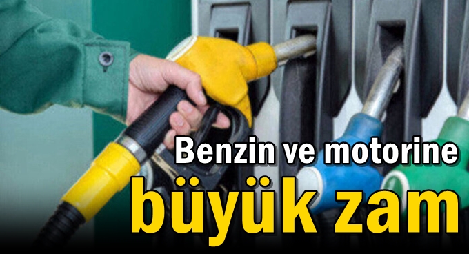 Benzin ve motorine büyük zam