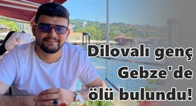 Dilovalı genç Gebze’de ölü bulundu