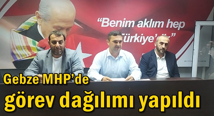 Gebze MHP’de görev dağılımı yapıldı