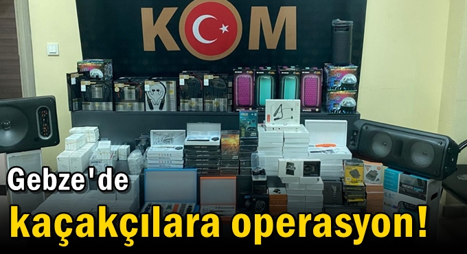 Gebze'de kaçakçılara operasyon!