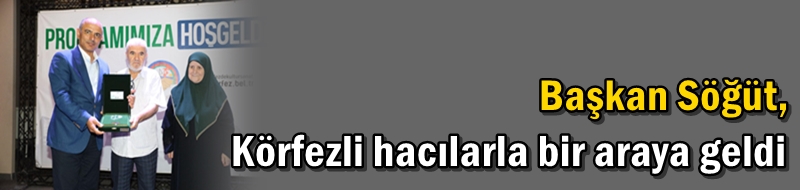 Başkan Söğüt, Körfezli hacılarla bir araya geldi