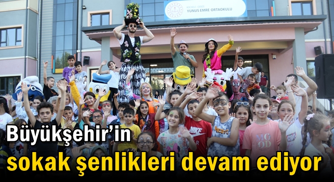 Büyükşehir’in sokak şenlikleri devam ediyor